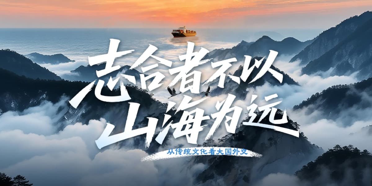 云雾缭绕的山海之间,一艘货轮航行于海天之际,画面配有志合者不以山海为远及从传统文化看大国外交的字样。